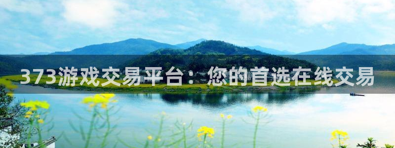 杏悦2官网注册：373游戏交易平台：您的首选在线交易