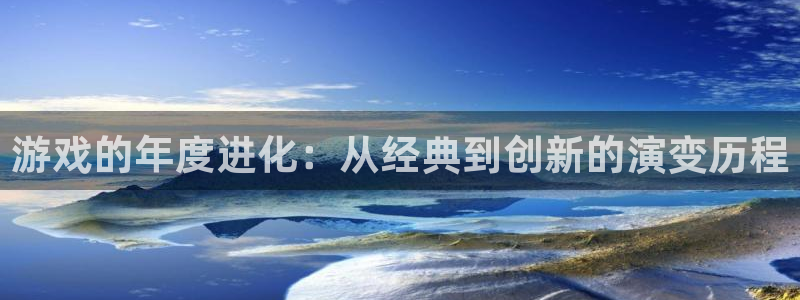 杏悦2官方最新版本更新内容是什么：游戏的年度进化：从经典到创
